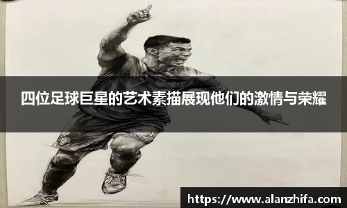 四位足球巨星的艺术素描展现他们的激情与荣耀