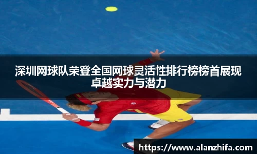 深圳网球队荣登全国网球灵活性排行榜榜首展现卓越实力与潜力